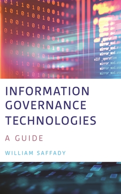 Information Governance Technologies: A Guide - Saffady, William