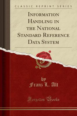 Information Handling in the National Standard Reference Data System (Classic Reprint) - Alt, Franz L