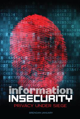 Information Insecurity: Privacy Under Siege - January, Brendan