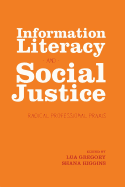 Information Literacy and Social Justice: Radical Professional Praxis
