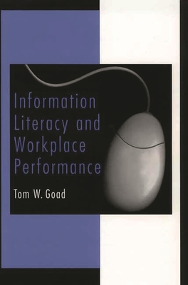 Information Literacy and Workplace Performance - Goad, Tom W