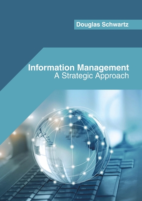 Information Management: A Strategic Approach - Schwartz, Douglas (Editor)