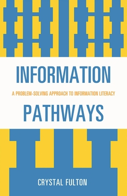 Information Pathways: A Problem-Solving Approach to Information Literacy - Fulton, Crystal