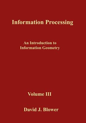 Information Processing: An Introduction to Information Geometry - Blower, David J