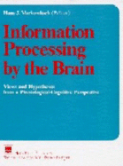 Information Processing by the Brain: Views and Hypotheses from a Physiological-Cognitive Perspective
