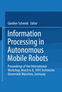 Information Processing in Autonomous Mobile Robots: Proceedings of the International Workshop March 6-8, 1991 Technische Universitat Munchen Germany