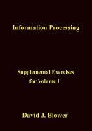 Information Processing: Supplemental Exercises for Volume I