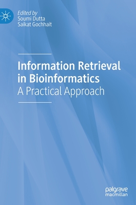 Information Retrieval in Bioinformatics: A Practical Approach - Dutta, Soumi (Editor), and Gochhait, Saikat (Editor)
