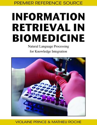 Information Retrieval in Biomedicine: Natural Language Processing for Knowledge Integration - Prince, Violaine (Editor), and Roche, Mathieu (Editor)