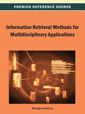 Information Retrieval Methods for Multidisciplinary Applications - Lu, Zhongyu (Editor)