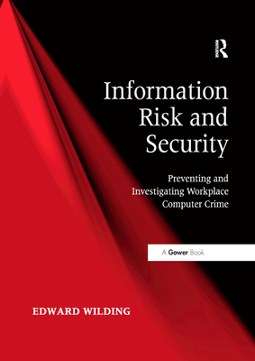 Information Risk and Security: Preventing and Investigating Workplace Computer Crime - Wilding, Edward