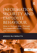 Information Security and Employee Behaviour: How to Reduce Risk Through Employee Education, Training and Awareness