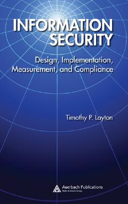 Information Security: Design, Implementation, Measurement, and Compliance - Layton, Timothy P