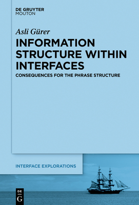 Information Structure Within Interfaces: Consequences for the Phrase Structure - G�rer, Asli