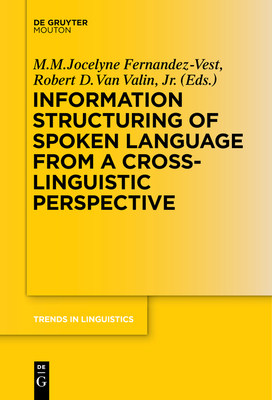 Information Structuring of Spoken Language from a Cross-Linguistic Perspective - Fernandez-Vest, M M Jocelyne (Editor), and Van Valin, Robert D (Editor)