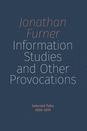 Information Studies and Other Provocations: Selected Talks, 2000-2019