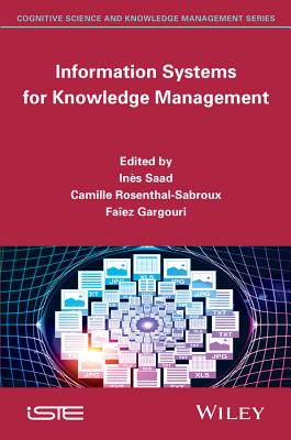 Information Systems for Knowledge Management - Saad, In�s (Editor), and Rosenthal-Sabroux, Camille (Editor), and Gargouri, Faiez (Editor)