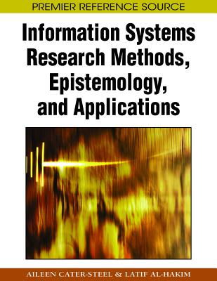 Information Systems Research Methods, Epistemology, and Applications - Cater-Steel, Aileen (Editor), and Al-Hakim, Latif (Editor)