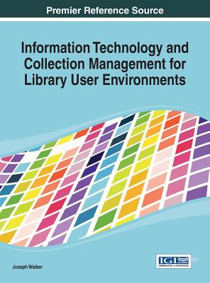 Information Technology and Collection Management for Library User Environments - Walker, Joseph