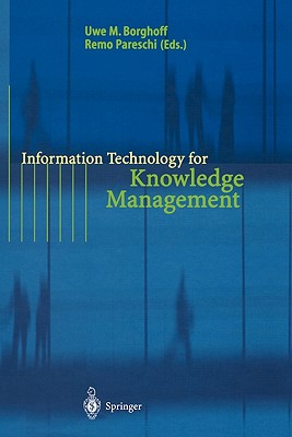 Information Technology for Knowledge Management - Borghoff, Uwe M. (Editor), and Holtshouse, D.K. (Foreword by), and Pareschi, Remo (Editor)