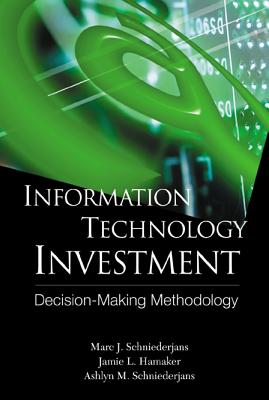 Information Technology Investment: Decision Making Methodology - Hamaker, Jamie L, and Schniederjans, Marc J, and Schniederjans, Ashlyn M