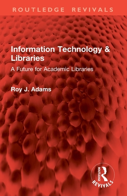 Information Technology & Libraries: A Future for Academic Libraries - Adams, Roy J