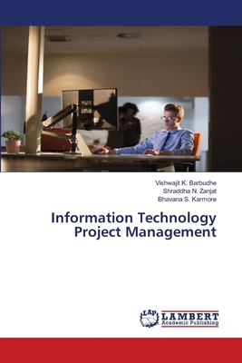 Information Technology Project Management - Barbudhe, Vishwajit K, and Zanjat, Shraddha N, and Karmore, Bhavana S