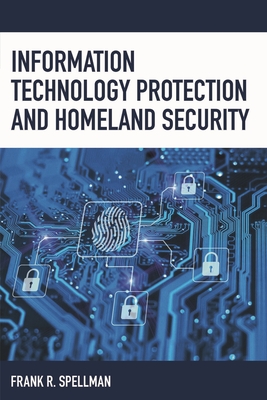 Information Technology Protection and Homeland Security - Spellman, Frank R