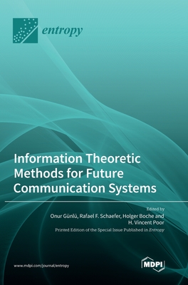 Information Theoretic Methods for Future Communication Systems - G�nl�, Onur (Guest editor), and Schaefer, Rafael F (Guest editor), and Boche, Holger (Guest editor)