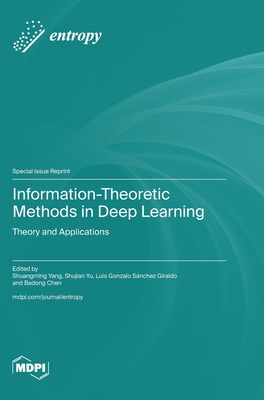 Information-Theoretic Methods in Deep Learning: Theory and Applications - Yang, Shuangming (Guest editor), and Shujian Yu, Shujian (Guest editor), and Giraldo, Luis Gonzalo S�nchez (Guest editor)