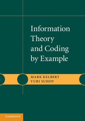 Information Theory and Coding by Example - Kelbert, Mark, and Suhov, Yuri