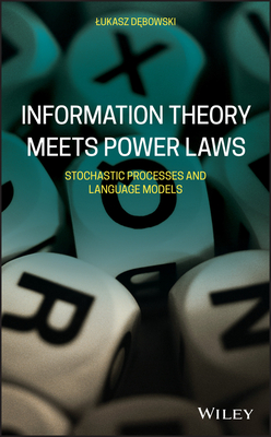 Information Theory Meets Power Laws: Stochastic Processes and Language Models - Debowski, Lukasz