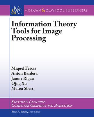 Information Theory Tools for Image Processing - Feixas, Miquel, and Bardera, Anton, and Rigau, Jaume