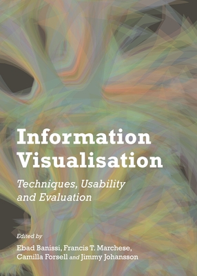 Information Visualisation: Techniques, Usability and Evaluation - Banissi, Ebad (Editor), and Forsell, Camilla (Editor), and Marchese, Francis T (Editor)