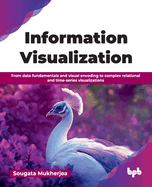Information Visualization: From data fundamentals and visual encoding to complex relational and time-series visualizations (English Edition)