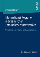 Informationsintegration in Dynamischen Unternehmensnetzwerken: Architektur, Methode Und Anwendung