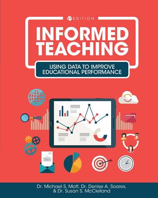 Informed Teaching: Using Data to Improve Educational Performance - Mott, Michael S, and Soares, Denise a, and McClelland, Susan S