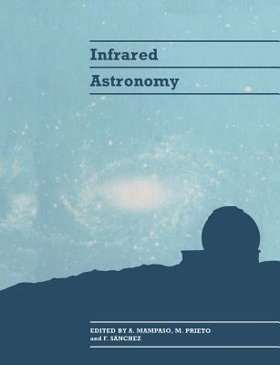 Infrared Astronomy - Mampaso, A (Editor), and Prieto, M (Editor), and S�nchez, F (Editor)