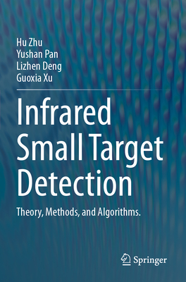 Infrared Small Target Detection: Theory, Methods, and Algorithms. - Zhu, Hu, and Pan, Yushan, and Deng, Lizhen