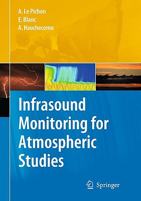 Infrasound Monitoring for Atmospheric Studies - Le Pichon, Alexis (Editor), and Blanc, Elisabeth (Editor), and Hauchecorne, Alain (Editor)