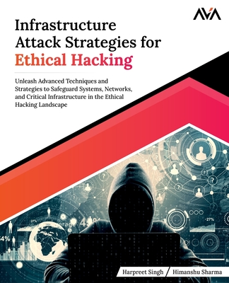Infrastructure Attack Strategies for Ethical Hacking - Singh, Harpreet, and Sharma, Himanshu