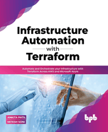 Infrastructure Automation with Terraform: Automate and Orchestrate your Infrastructure with Terraform Across AWS and Microsoft Azure