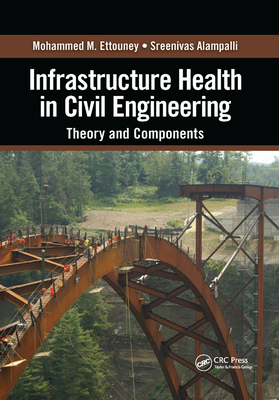 Infrastructure Health in Civil Engineering: Theory and Components - Ettouney, Mohammed M., and Alampalli, Sreenivas
