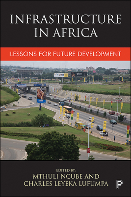 Infrastructure in Africa: Lessons for Future Development - Chinganya, Oliver (Contributions by), and Meng, Qingli (Contributions by), and Lishman, Duncan (Contributions by)