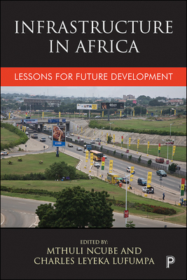 Infrastructure in Africa: Lessons for Future Development - Chinganya, Oliver (Contributions by), and Meng, Qingli (Contributions by), and Lishman, Duncan (Contributions by)