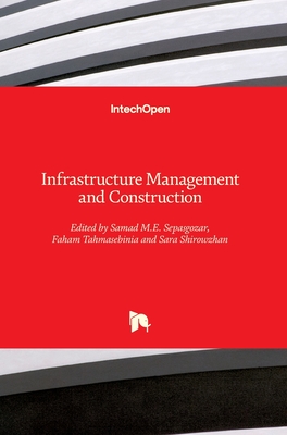 Infrastructure Management and Construction - Sepasgozar, Samad M.E. (Editor), and Tahmasebinia, Faham (Editor), and Shirowzhan, Sara (Editor)