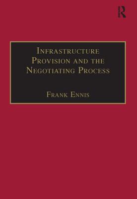 Infrastructure Provision and the Negotiating Process - Ennis, Frank (Editor)