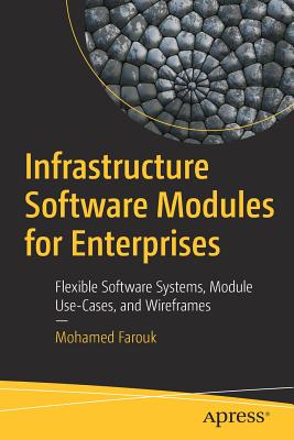 Infrastructure Software Modules for Enterprises: Flexible Software Systems, Module Use-Cases, and Wireframes - Farouk, Mohamed