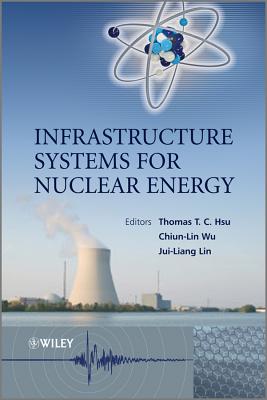 Infrastructure Systems for Nuclear Energy - Hsu, Thomas T C (Editor), and Wu, Chiun-Lin (Editor), and Lin, Jui-Liang (Editor)