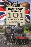 Ingenious Britain: 101 Innovations that Changed the World